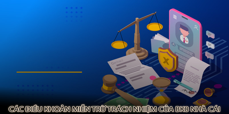 Chi tiết các quy định trong chính sách miễn trừ trách nhiệm BK8